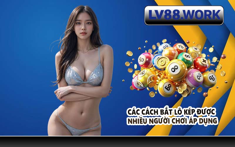 Các cách bắt lô kép được nhiều người chơi áp dụng