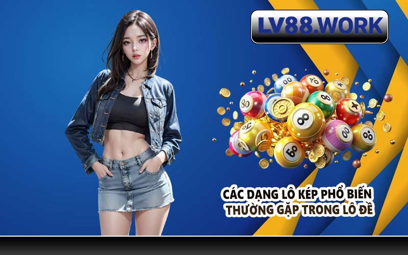 Các dạng lô kép phổ biến thường gặp trong lô đề
