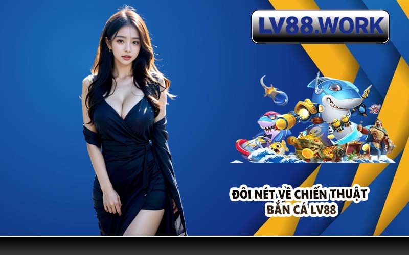 Đôi nét về chiến thuật bắn cá LV88