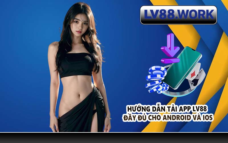 Hướng dẫn tải app LV88 đầy đủ cho Android và iOS