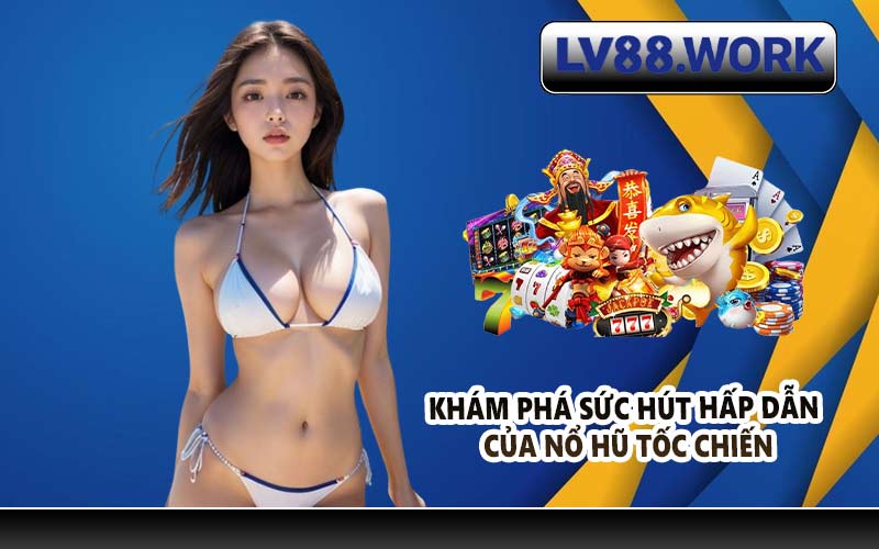 Khám phá sức hút hấp dẫn của nổ hũ tốc chiến