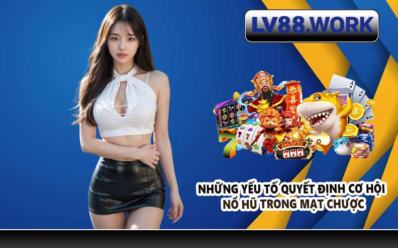 Những yếu tố quyết định cơ hội nổ hũ trong mạt chược